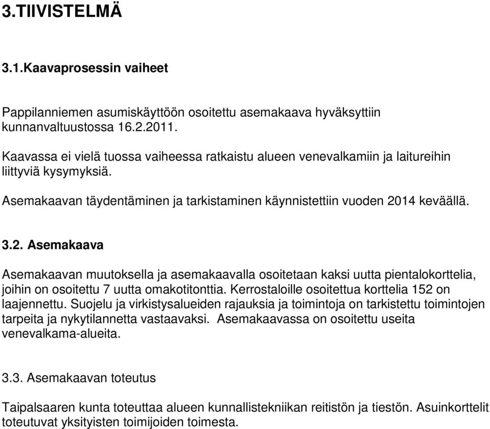 14 keväällä. 3.2. Asemakaava Asemakaavan muutoksella ja asemakaavalla osoitetaan kaksi uutta pientalokorttelia, joihin on osoitettu 7 uutta omakotitonttia.