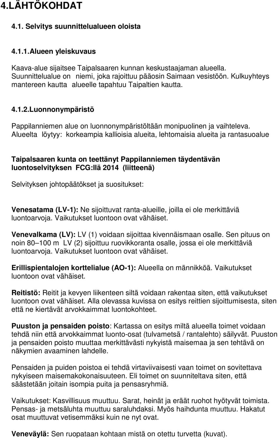 Luonnonympäristö Pappilanniemen alue on luonnonympäristöltään monipuolinen ja vaihteleva.