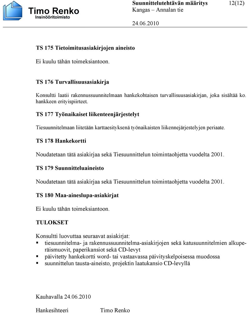 TS 177 Työnaikaiset liikenteenjärjestelyt Tiesuunnitelmaan liitetään karttaesityksenä työnaikaisten liikennejärjestelyjen periaate.