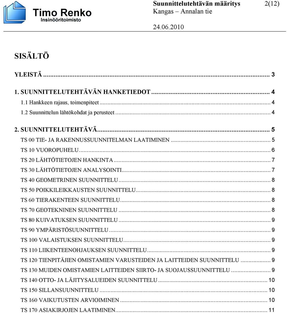 .. 8 TS 60 TIERAKENTEEN SUUNNITTELU... 8 TS 70 GEOTEKNINEN SUUNNITTELU... 8 TS 80 KUIVATUKSEN SUUNNITTELU... 9 TS 90 YMPÄRISTÖSUUNNITTELU... 9 TS 100 VALAISTUKSEN SUUNNITTELU.