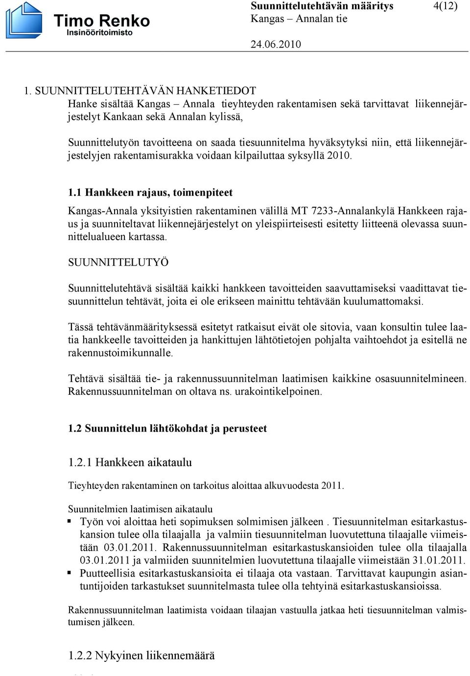 tiesuunnitelma hyväksytyksi niin, että liikennejärjestelyjen rakentamisurakka voidaan kilpailuttaa syksyllä 2010. 1.