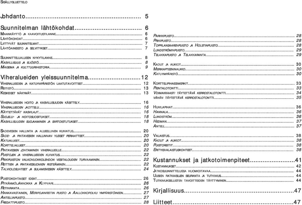 .. 9 SUUNNITTELUALUEEN NYKYTILANNE KASVILLISUUS JA MAISEMA JA KULTTUURIHISTORIA Viheralueiden yleissuunnitelma...12 LAATUTAVOITTEET... 12 EITISTÖ... 13 ESKEISET NÄKYMÄT.