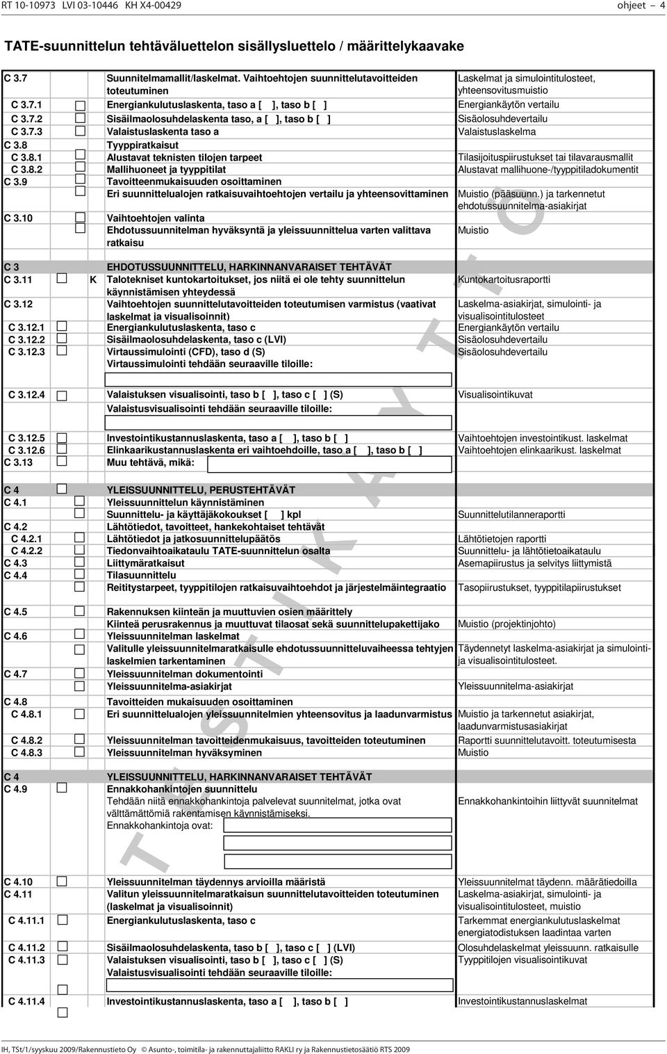 C 3.8.1 Tyyppiratkaisut Alustavat teknisten tilojen tarpeet Tilasijoituspiirustukset tai tilavarausmallit C 3.8.2 Mallihuoneet ja tyyppitilat Alustavat mallihuone-/tyyppitiladokumentit C 3.9 C 3.