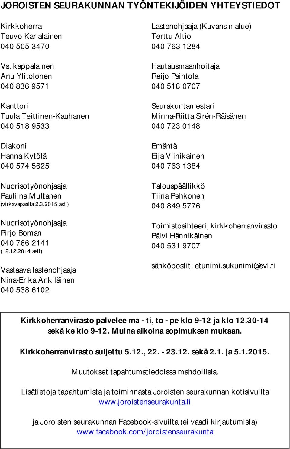 12.2014 asti) Vastaava lastenohjaaja Nina-Erika Änkiläinen 040 538 6102 Lastenohjaaja (Kuvansin alue) Terttu Altio 040 763 1284 Hautausmaanhoitaja Reijo Paintola 040 518 0707 Seurakuntamestari