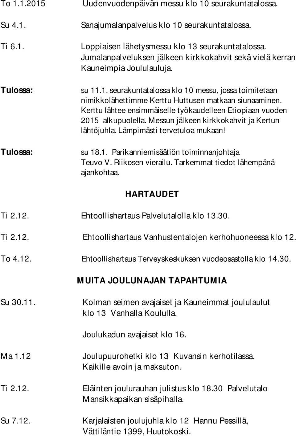 Kerttu lähtee ensimmäiselle työkaudelleen Etiopiaan vuoden 2015 alkupuolella. Messun jälkeen kirkkokahvit ja Kertun lähtöjuhla. Lämpimästi tervetuloa mukaan! su 18.1. Parikanniemisäätiön toiminnanjohtaja Teuvo V.