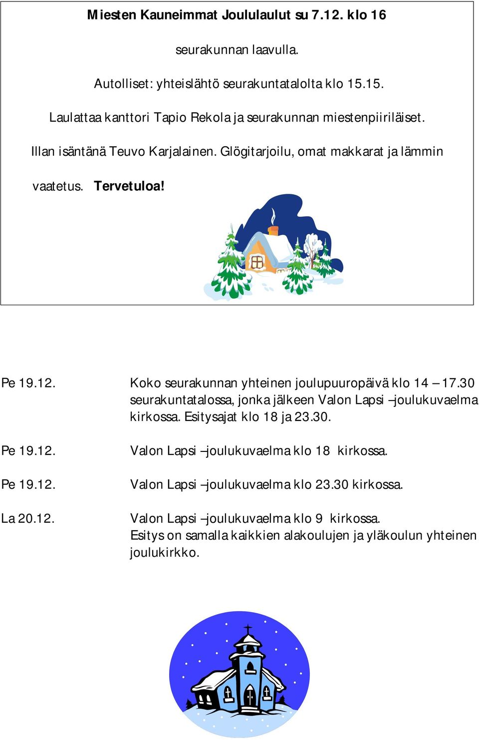 Pe 19.12. Koko seurakunnan yhteinen joulupuuropäivä klo 14 17.30 seurakuntatalossa, jonka jälkeen Valon Lapsi joulukuvaelma kirkossa. Esitysajat klo 18 ja 23.30. Pe 19.