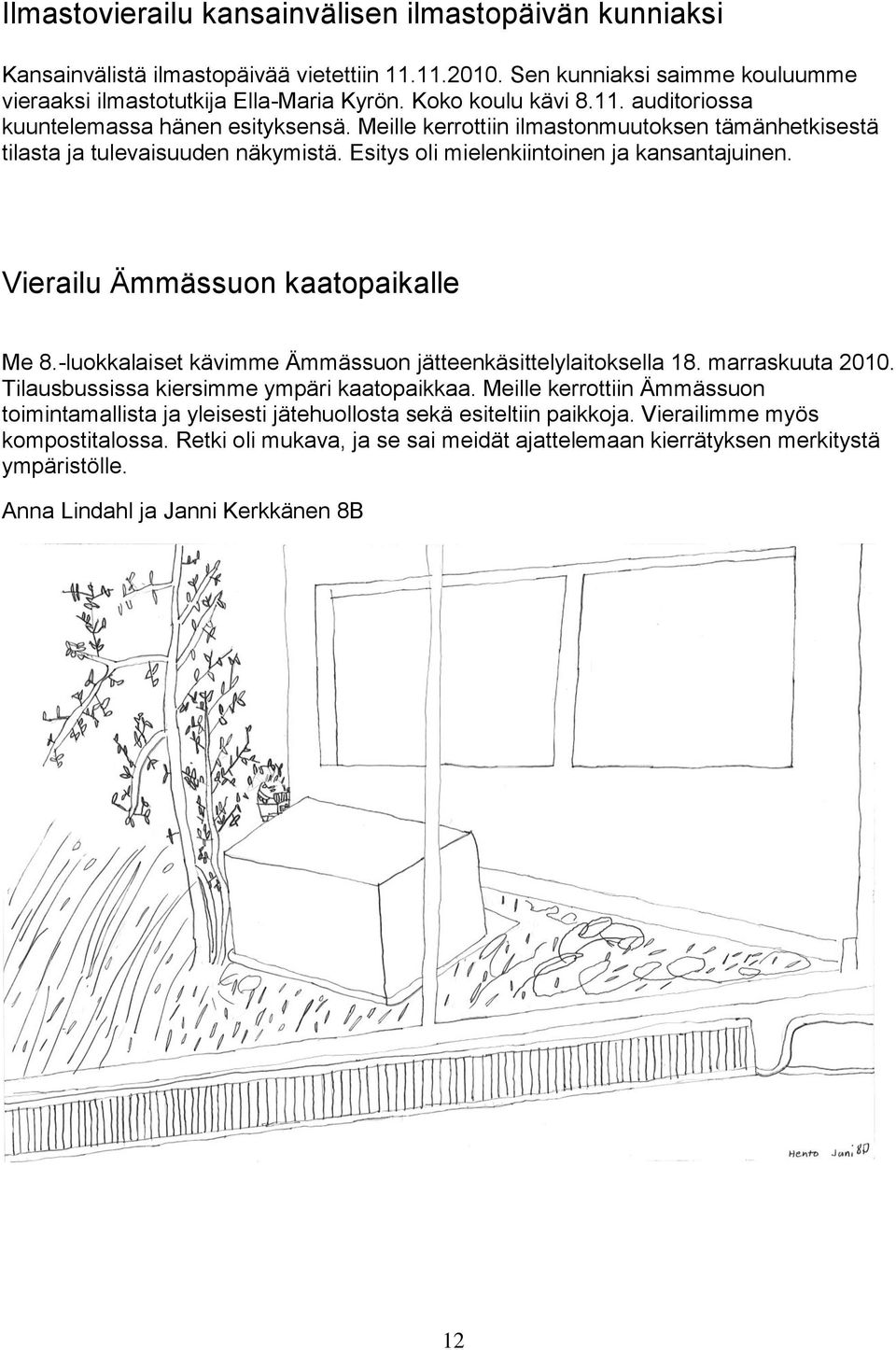 Vierailu Ämmässuon kaatopaikalle Me 8.-luokkalaiset kävimme Ämmässuon jätteenkäsittelylaitoksella 18. marraskuuta 2010. Tilausbussissa kiersimme ympäri kaatopaikkaa.