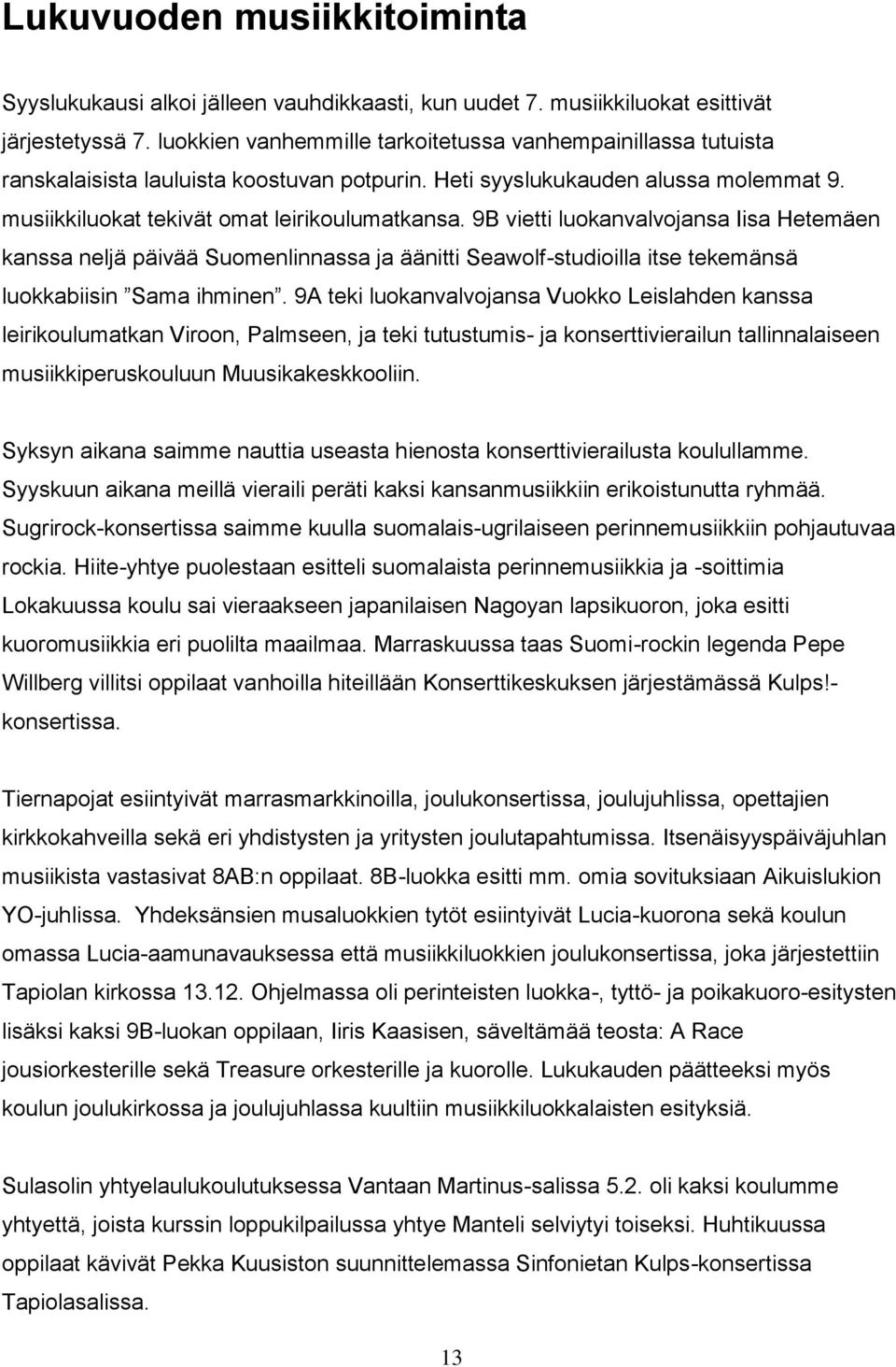 9B vietti luokanvalvojansa Iisa Hetemäen kanssa neljä päivää Suomenlinnassa ja äänitti Seawolf-studioilla itse tekemänsä luokkabiisin Sama ihminen.