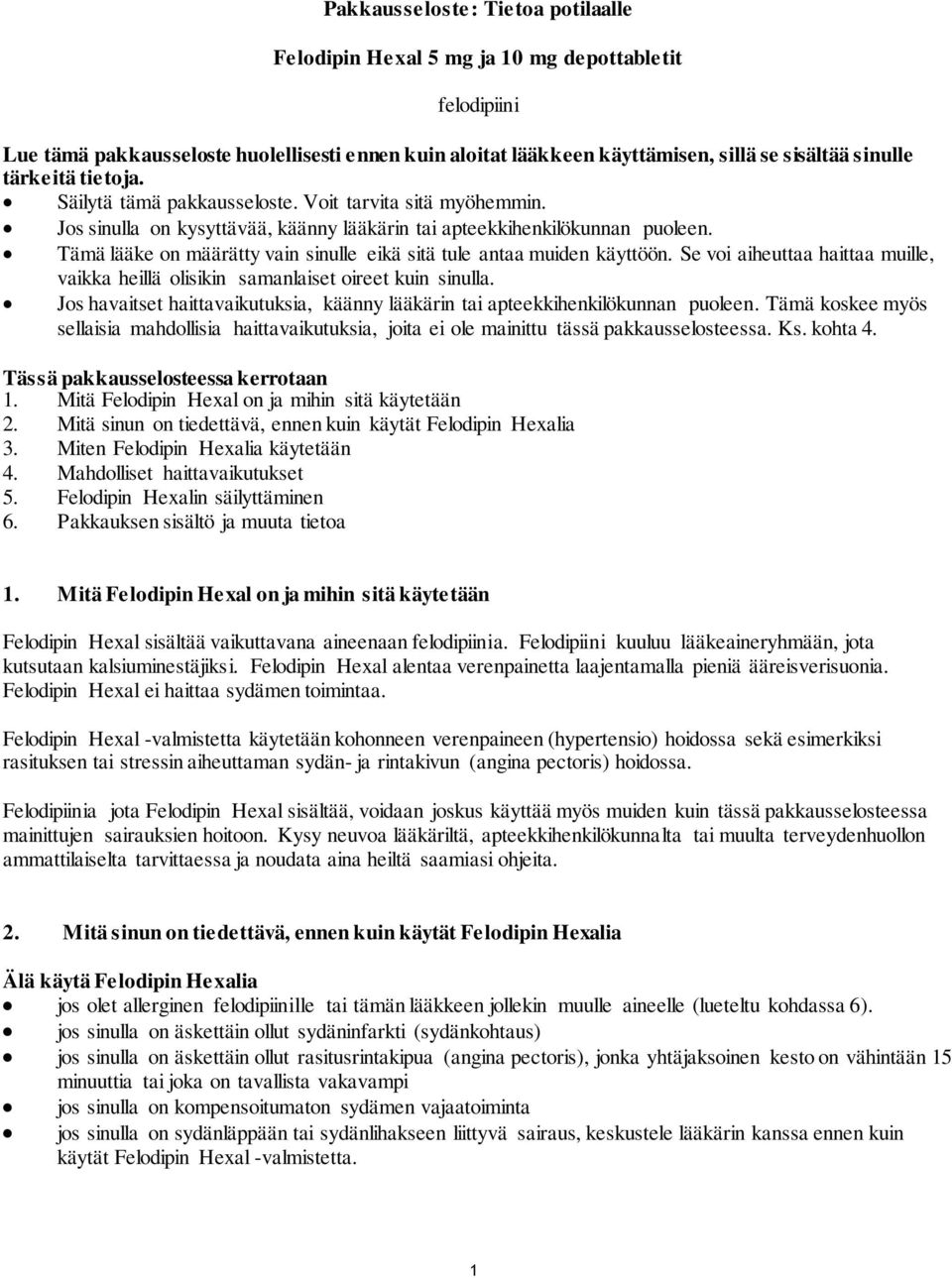 Tämä lääke on määrätty vain sinulle eikä sitä tule antaa muiden käyttöön. Se voi aiheuttaa haittaa muille, vaikka heillä olisikin samanlaiset oireet kuin sinulla.