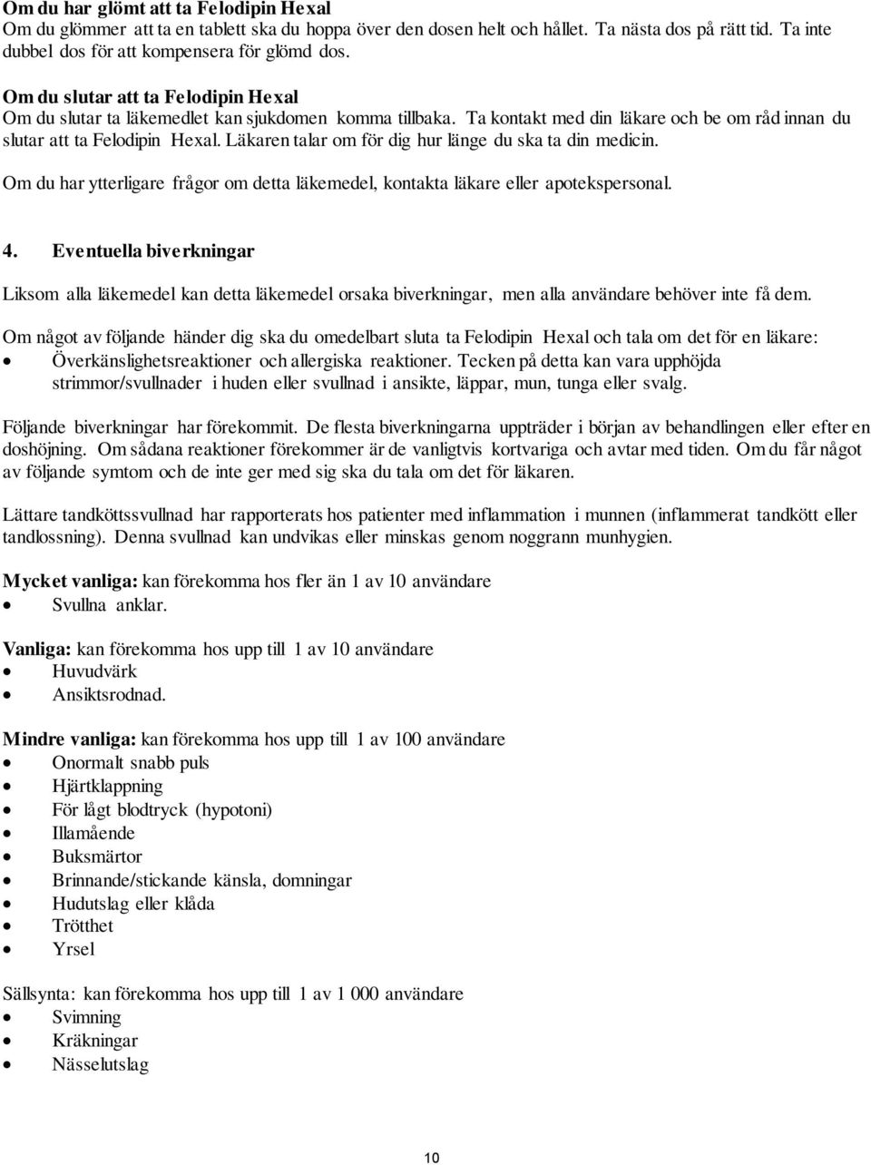 Läkaren talar om för dig hur länge du ska ta din medicin. Om du har ytterligare frågor om detta läkemedel, kontakta läkare eller apotekspersonal. 4.