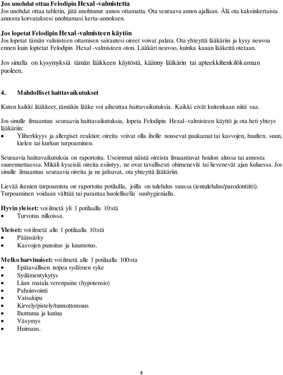 Ota yhteyttä lääkäriin ja kysy neuvoa ennen kuin loptetat Felodipin Hexal -valmisteen oton. Lääkäri neuvoo, kuinka kauan lääkettä otetaan.