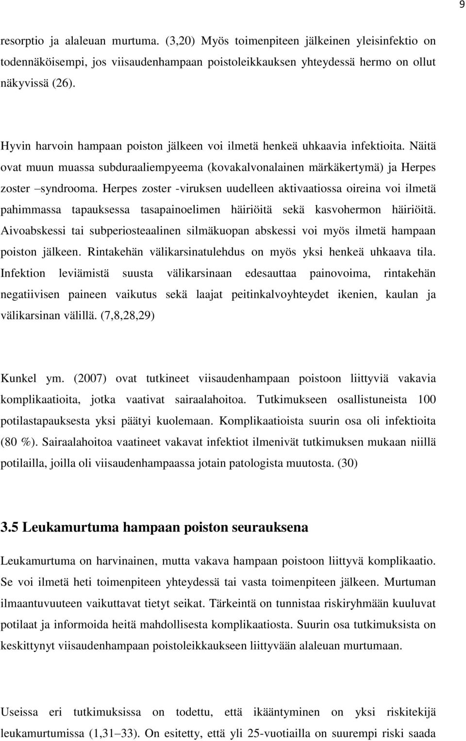 Herpes zoster -viruksen uudelleen aktivaatiossa oireina voi ilmetä pahimmassa tapauksessa tasapainoelimen häiriöitä sekä kasvohermon häiriöitä.