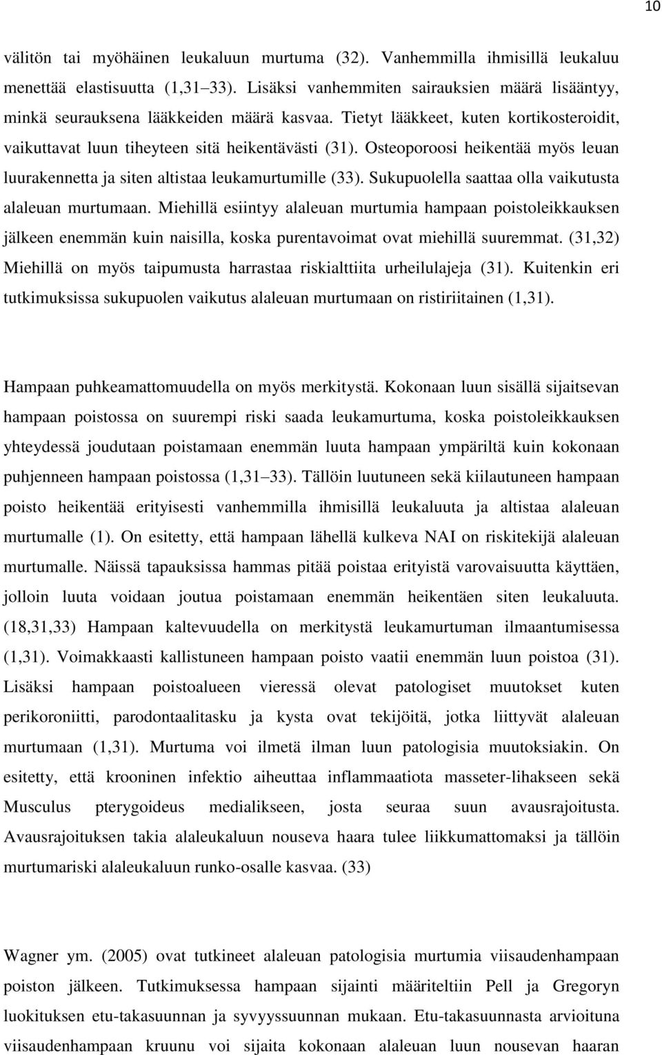 Osteoporoosi heikentää myös leuan luurakennetta ja siten altistaa leukamurtumille (33). Sukupuolella saattaa olla vaikutusta alaleuan murtumaan.