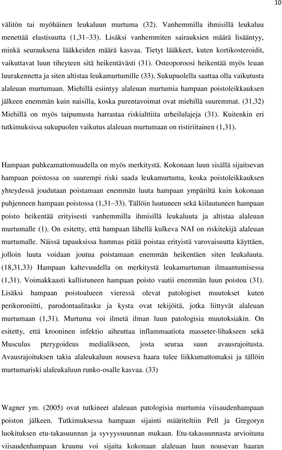 Osteoporoosi heikentää myös leuan luurakennetta ja siten altistaa leukamurtumille (33). Sukupuolella saattaa olla vaikutusta alaleuan murtumaan.