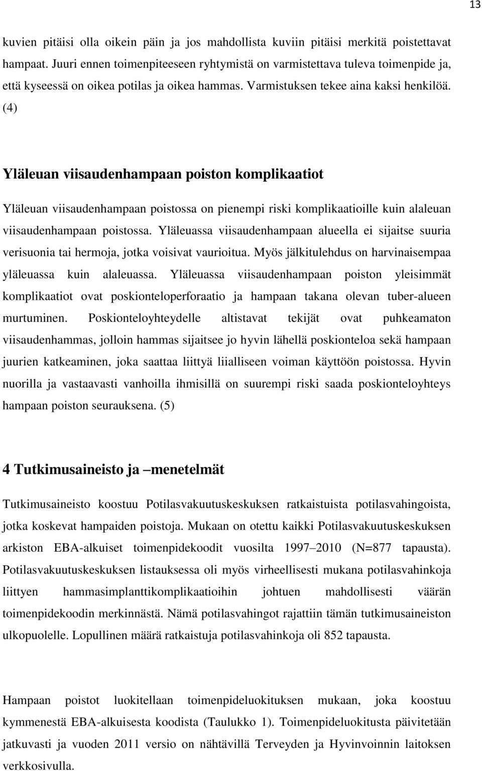 (4) Yläleuan viisaudenhampaan poiston komplikaatiot Yläleuan viisaudenhampaan poistossa on pienempi riski komplikaatioille kuin alaleuan viisaudenhampaan poistossa.