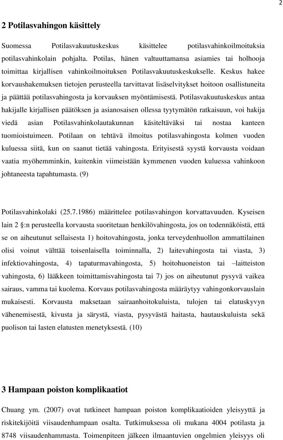 Keskus hakee korvaushakemuksen tietojen perusteella tarvittavat lisäselvitykset hoitoon osallistuneita ja päättää potilasvahingosta ja korvauksen myöntämisestä.