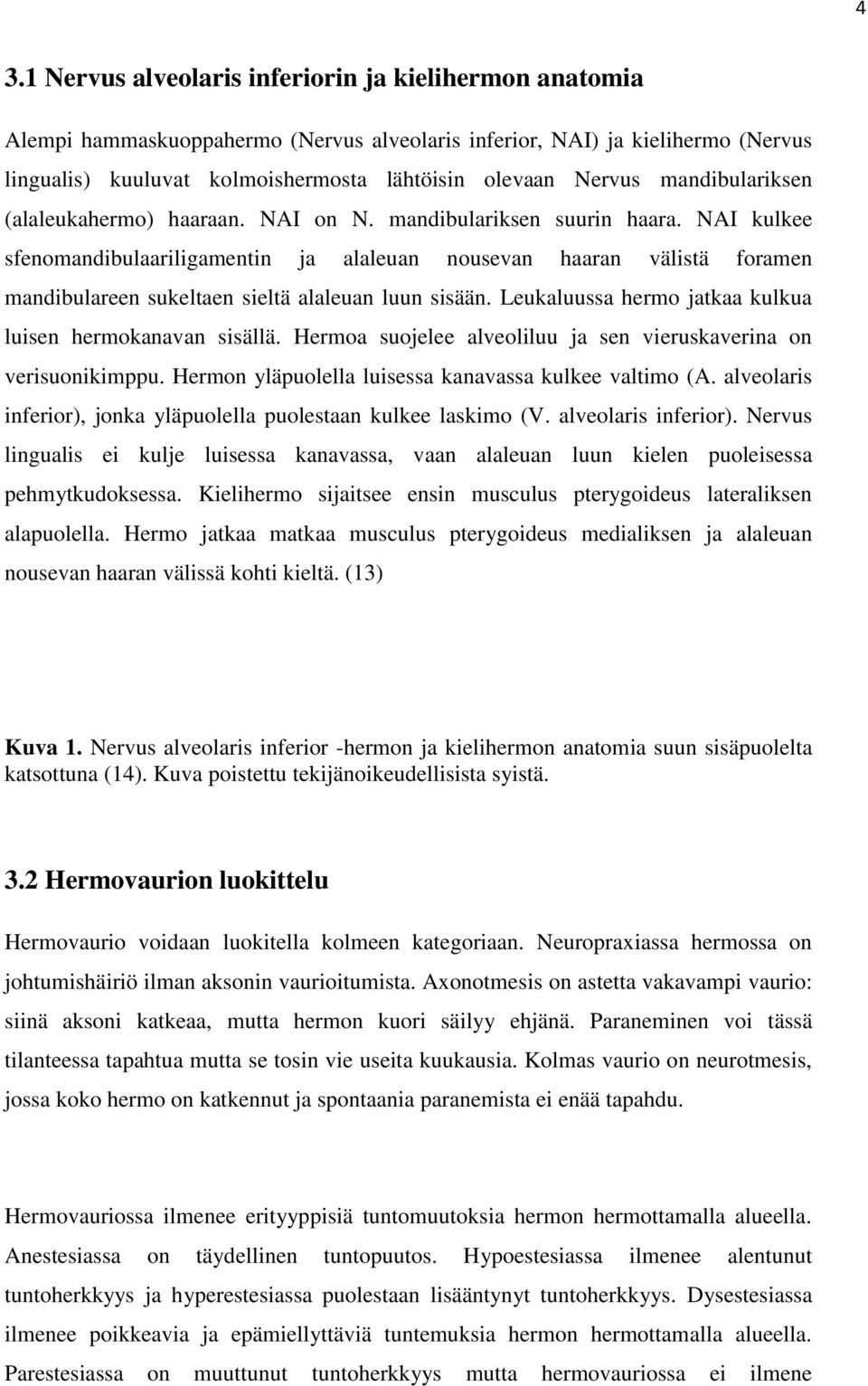 NAI kulkee sfenomandibulaariligamentin ja alaleuan nousevan haaran välistä foramen mandibulareen sukeltaen sieltä alaleuan luun sisään. Leukaluussa hermo jatkaa kulkua luisen hermokanavan sisällä.