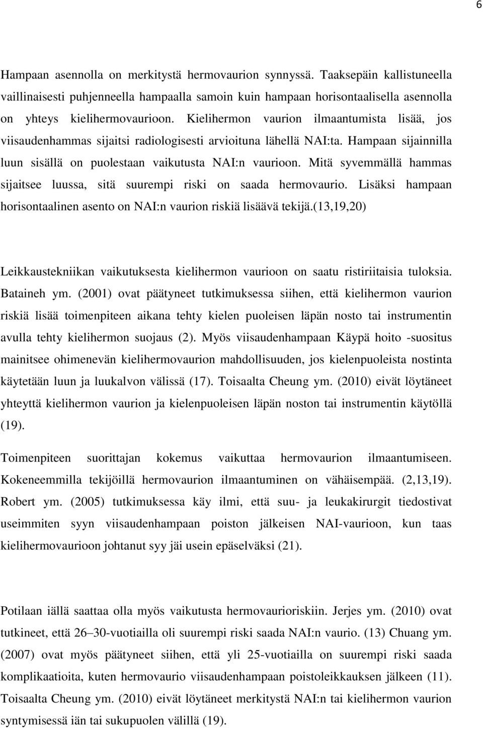 Mitä syvemmällä hammas sijaitsee luussa, sitä suurempi riski on saada hermovaurio. Lisäksi hampaan horisontaalinen asento on NAI:n vaurion riskiä lisäävä tekijä.