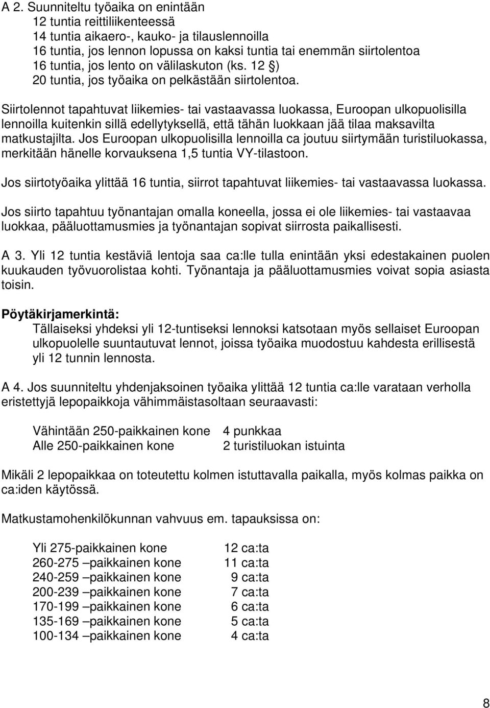 Siirtolennot tapahtuvat liikemies- tai vastaavassa luokassa, Euroopan ulkopuolisilla lennoilla kuitenkin sillä edellytyksellä, että tähän luokkaan jää tilaa maksavilta matkustajilta.