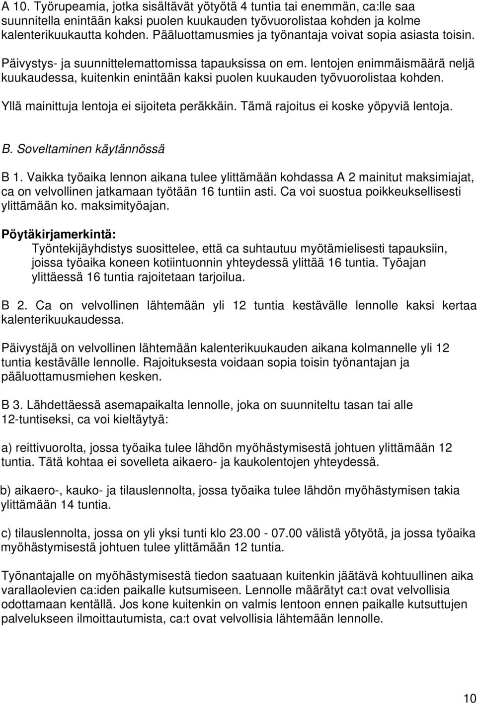 lentojen enimmäismäärä neljä kuukaudessa, kuitenkin enintään kaksi puolen kuukauden työvuorolistaa kohden. Yllä mainittuja lentoja ei sijoiteta peräkkäin. Tämä rajoitus ei koske yöpyviä lentoja. B.