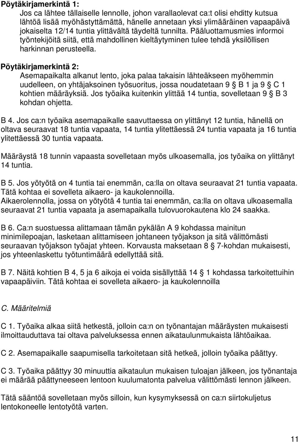 Pöytäkirjamerkintä 2: Asemapaikalta alkanut lento, joka palaa takaisin lähteäkseen myöhemmin uudelleen, on yhtäjaksoinen työsuoritus, jossa noudatetaan 9 B 1 ja 9 C 1 kohtien määräyksiä.