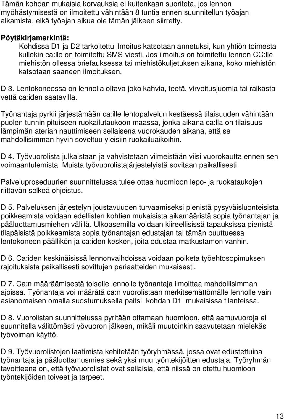 Jos ilmoitus on toimitettu lennon CC:lle miehistön ollessa briefauksessa tai miehistökuljetuksen aikana, koko miehistön katsotaan saaneen ilmoituksen. D 3.