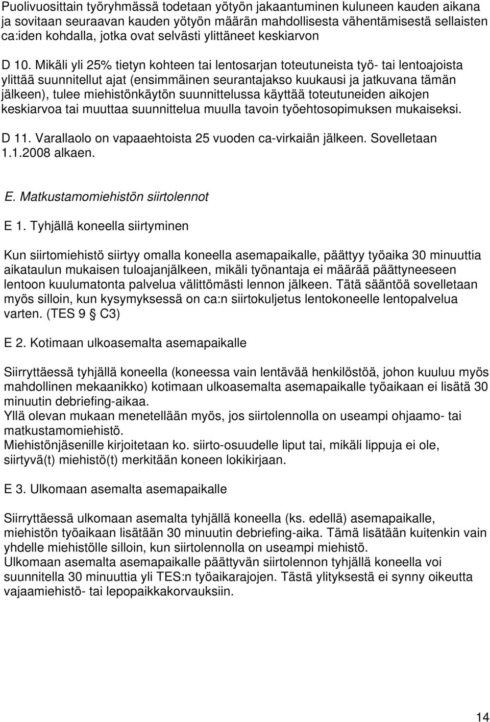 Mikäli yli 25% tietyn kohteen tai lentosarjan toteutuneista työ- tai lentoajoista ylittää suunnitellut ajat (ensimmäinen seurantajakso kuukausi ja jatkuvana tämän jälkeen), tulee miehistönkäytön