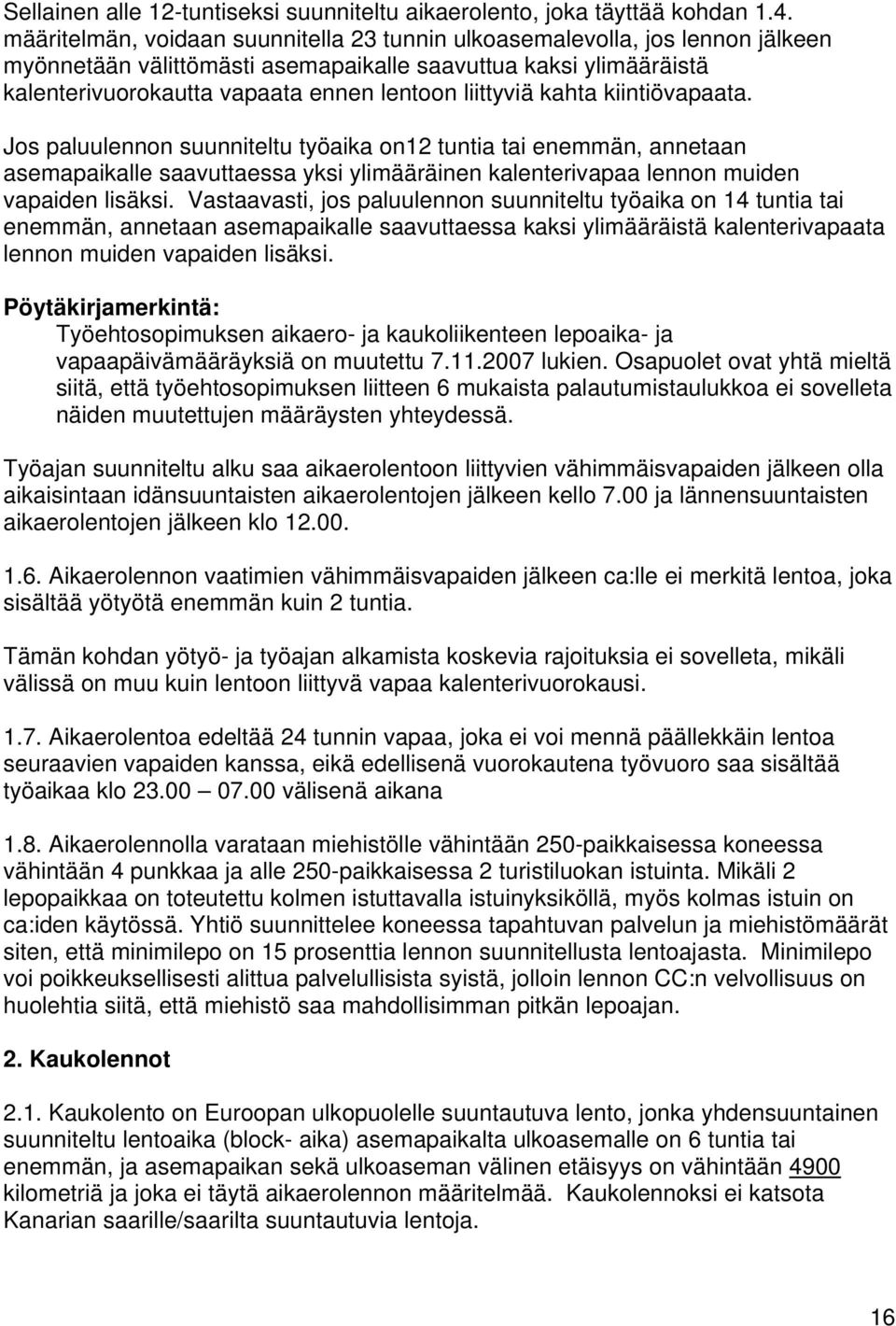 kahta kiintiövapaata. Jos paluulennon suunniteltu työaika on12 tuntia tai enemmän, annetaan asemapaikalle saavuttaessa yksi ylimääräinen kalenterivapaa lennon muiden vapaiden lisäksi.