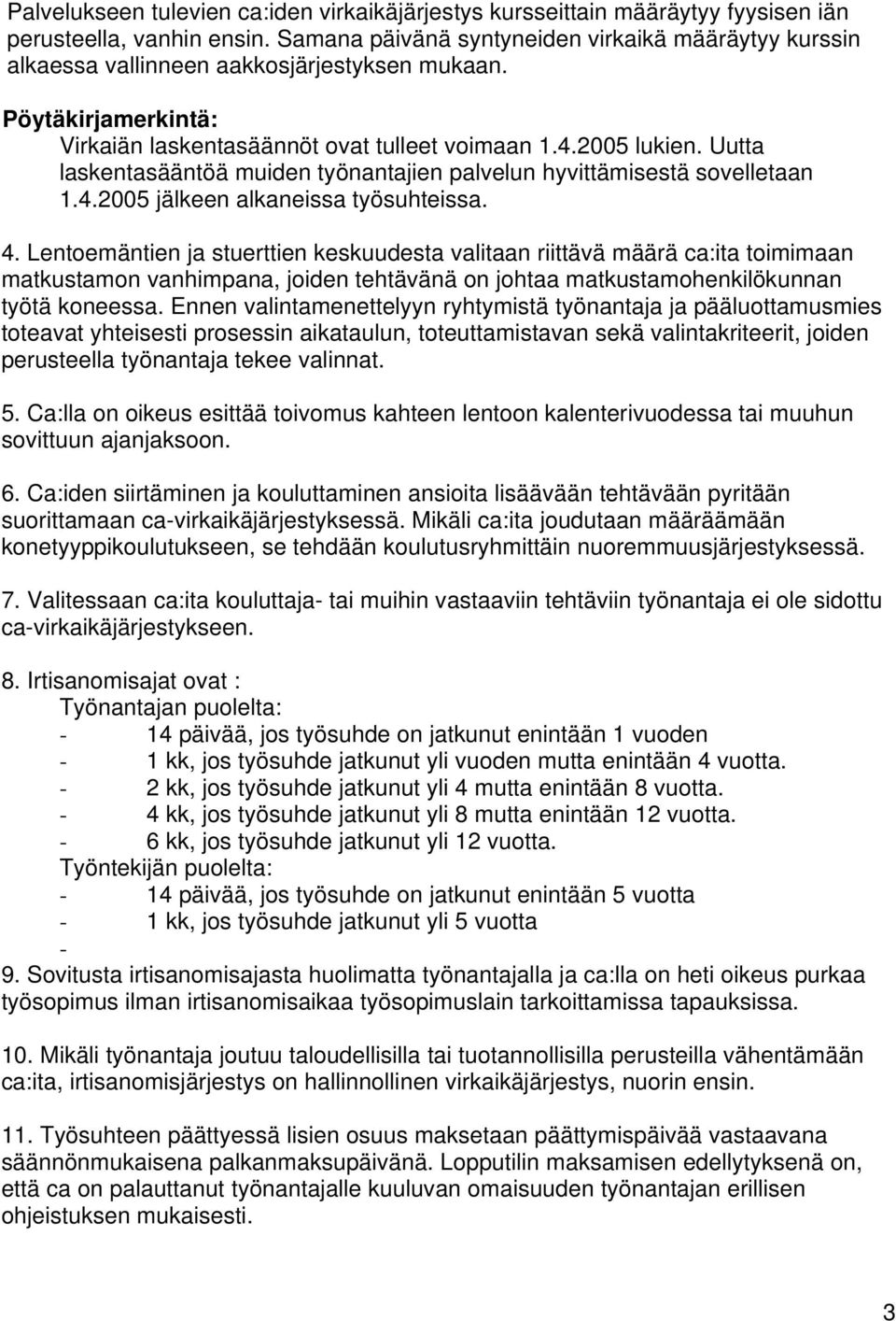 Uutta laskentasääntöä muiden työnantajien palvelun hyvittämisestä sovelletaan 1.4.2005 jälkeen alkaneissa työsuhteissa. 4.