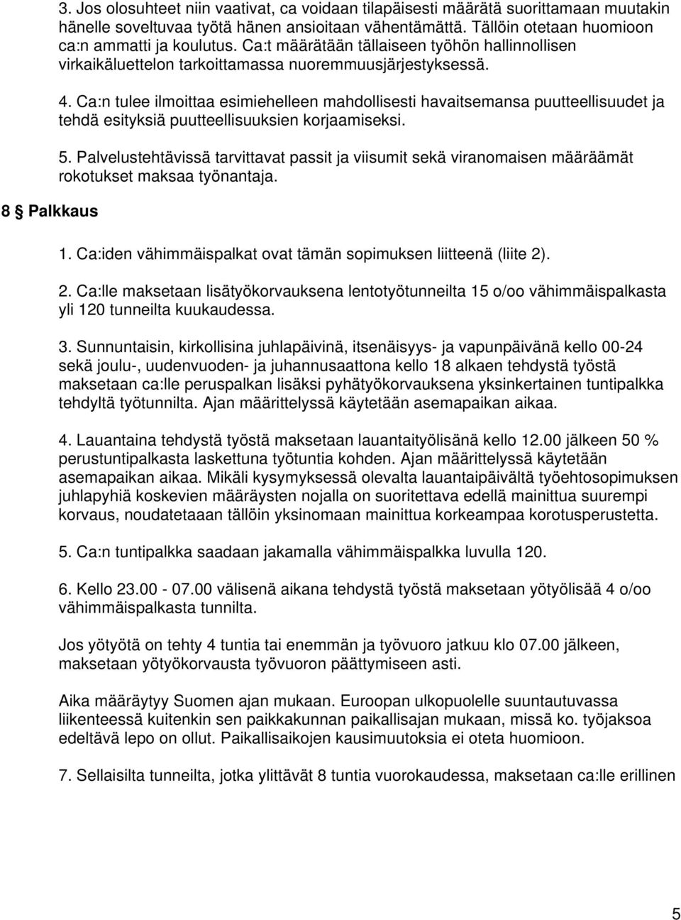 Ca:n tulee ilmoittaa esimiehelleen mahdollisesti havaitsemansa puutteellisuudet ja tehdä esityksiä puutteellisuuksien korjaamiseksi. 5.