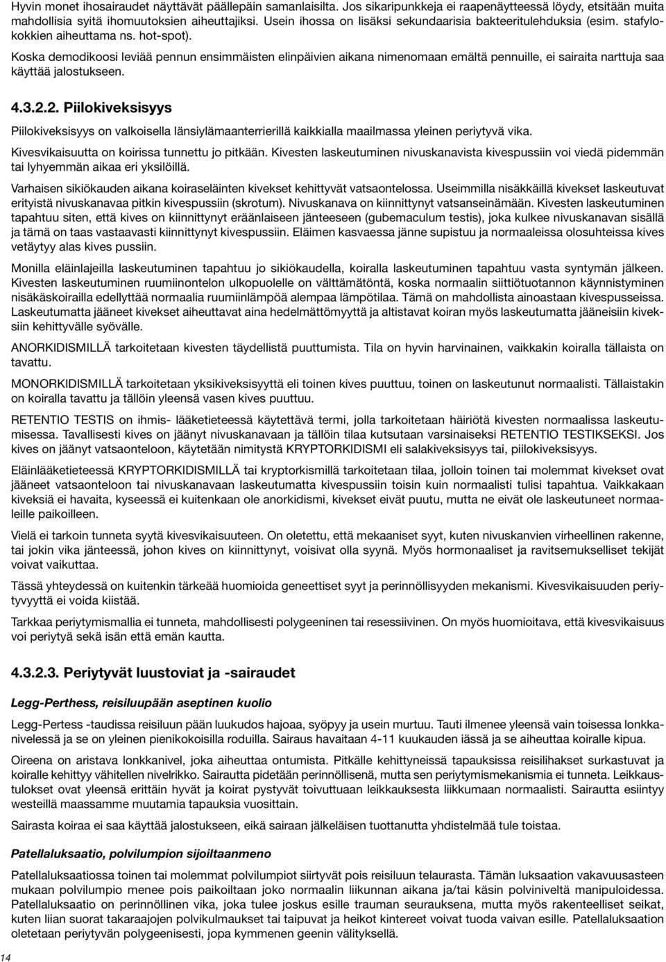 Koska demodikoosi leviää pennun ensimmäisten elinpäivien aikana nimenomaan emältä pennuille, ei sairaita narttuja saa käyttää jalostukseen. 4.3.2.