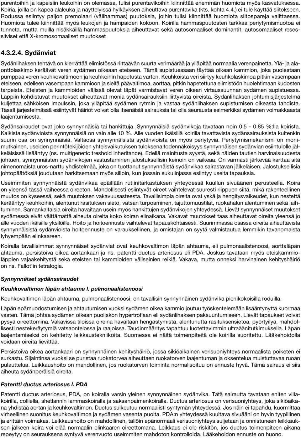 Rodussa esiintyy paljon premolaari (välihammas) puutoksia, joihin tulisi kiinnittää huomiota siitospareja valittaessa. Huomiota tulee kiinnittää myös leukojen ja hampaiden kokoon.