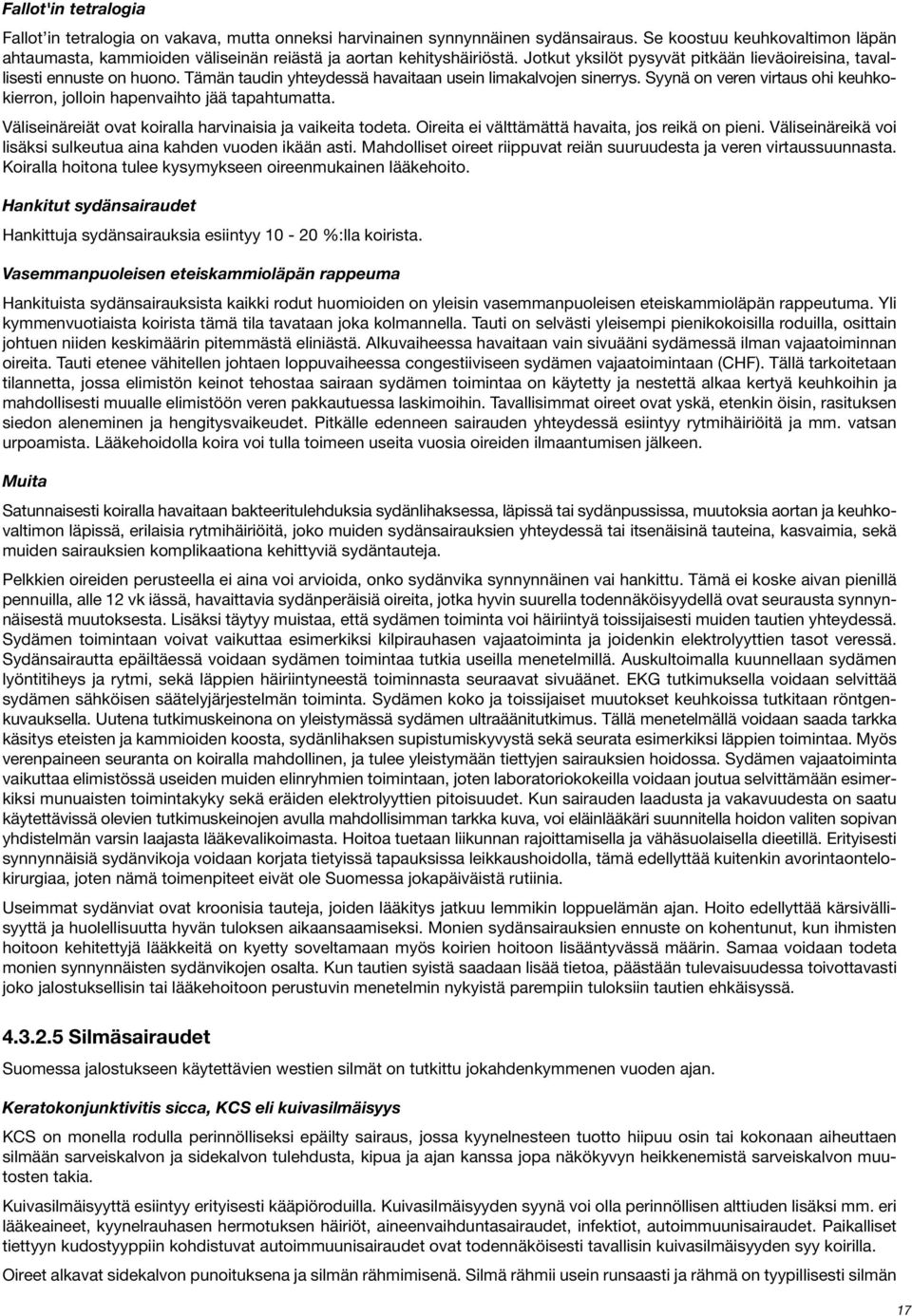 Tämän taudin yhteydessä havaitaan usein limakalvojen sinerrys. Syynä on veren virtaus ohi keuhkokierron, jolloin hapenvaihto jää tapahtumatta.