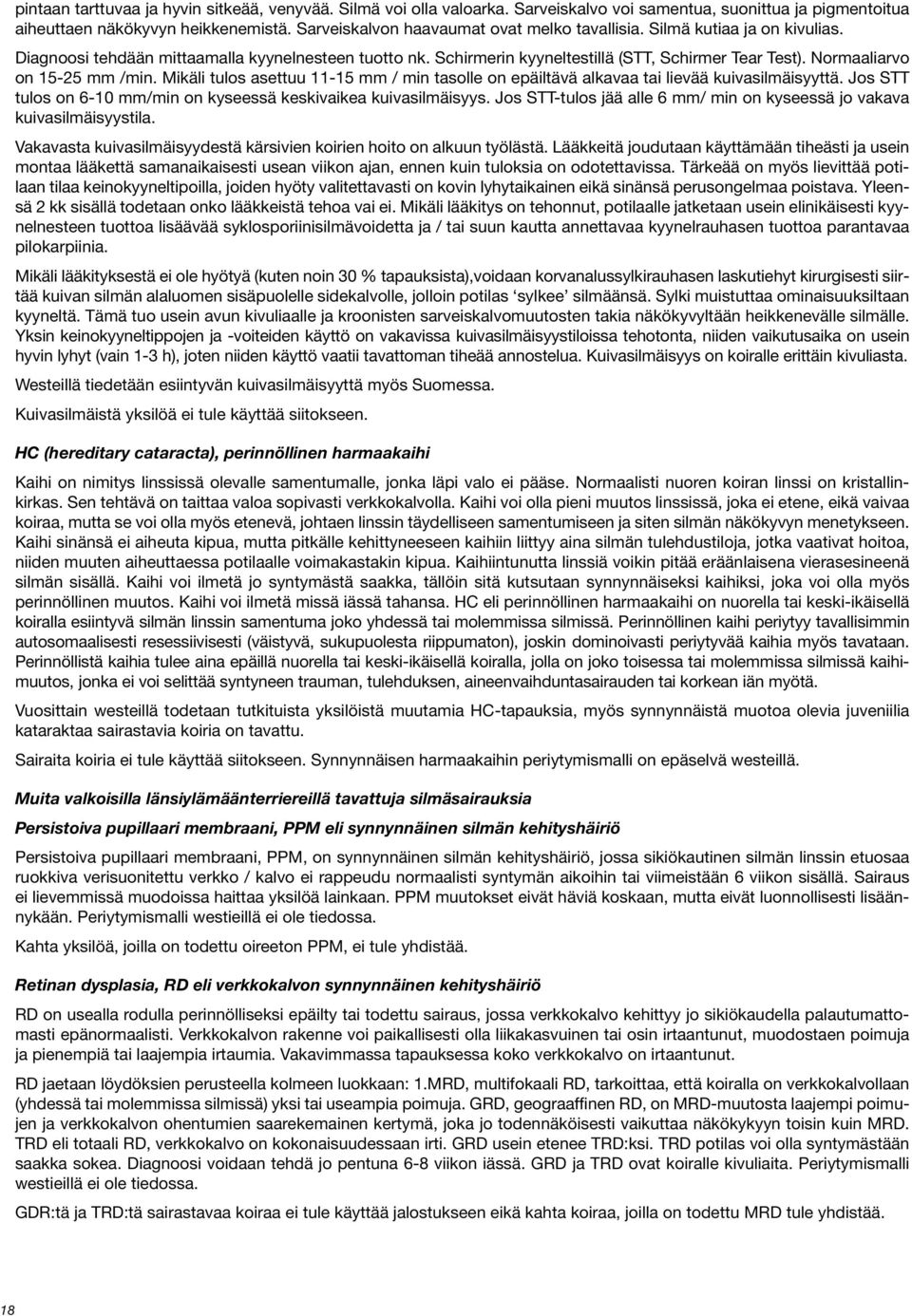 Normaaliarvo on 15-25 mm /min. Mikäli tulos asettuu 11-15 mm / min tasolle on epäiltävä alkavaa tai lievää kuivasilmäisyyttä. Jos STT tulos on 6-10 mm/min on kyseessä keskivaikea kuivasilmäisyys.