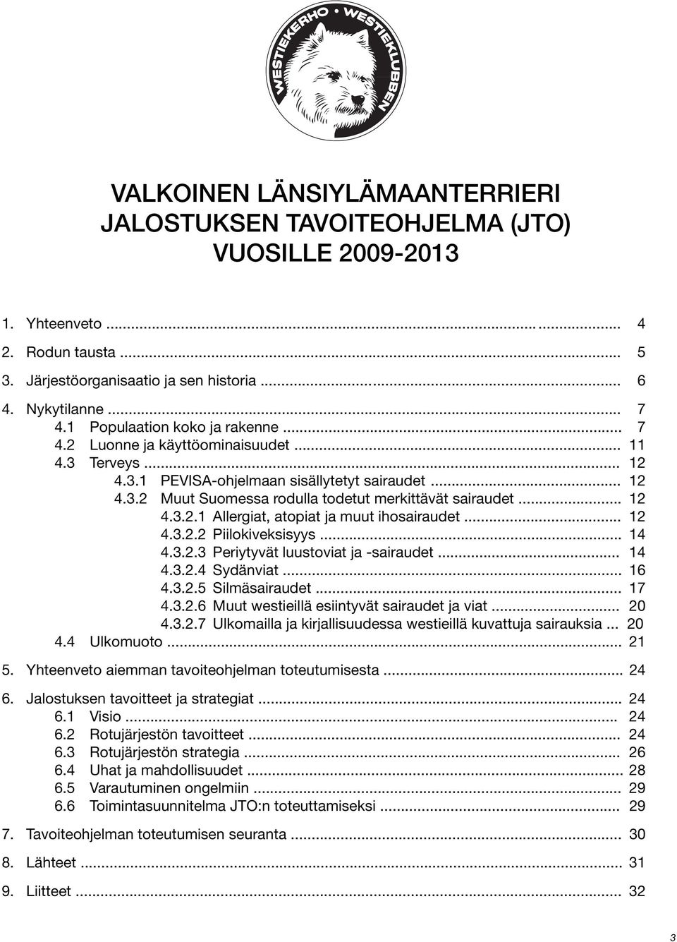 .. 12 4.3.2.1 Allergiat, atopiat ja muut ihosairaudet... 12 4.3.2.2 Piilokiveksisyys... 14 4.3.2.3 Periytyvät luustoviat ja -sairaudet... 14 4.3.2.4 Sydänviat... 16 4.3.2.5 Silmäsairaudet... 17 4.3.2.6 Muut westieillä esiintyvät sairaudet ja viat.