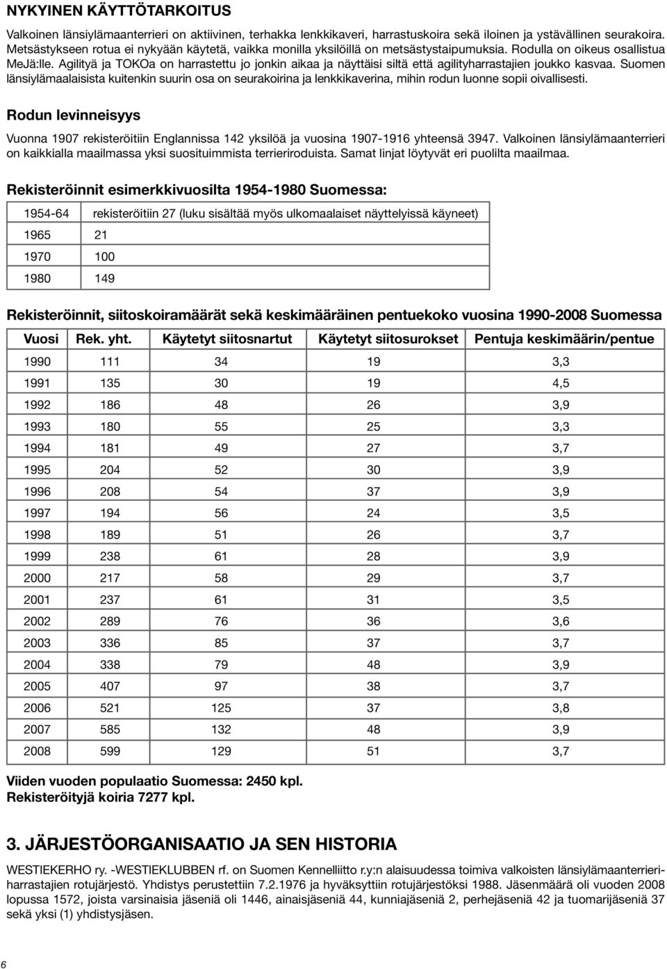 Agilityä ja TOKOa on harrastettu jo jonkin aikaa ja näyttäisi siltä että agilityharrastajien joukko kasvaa.