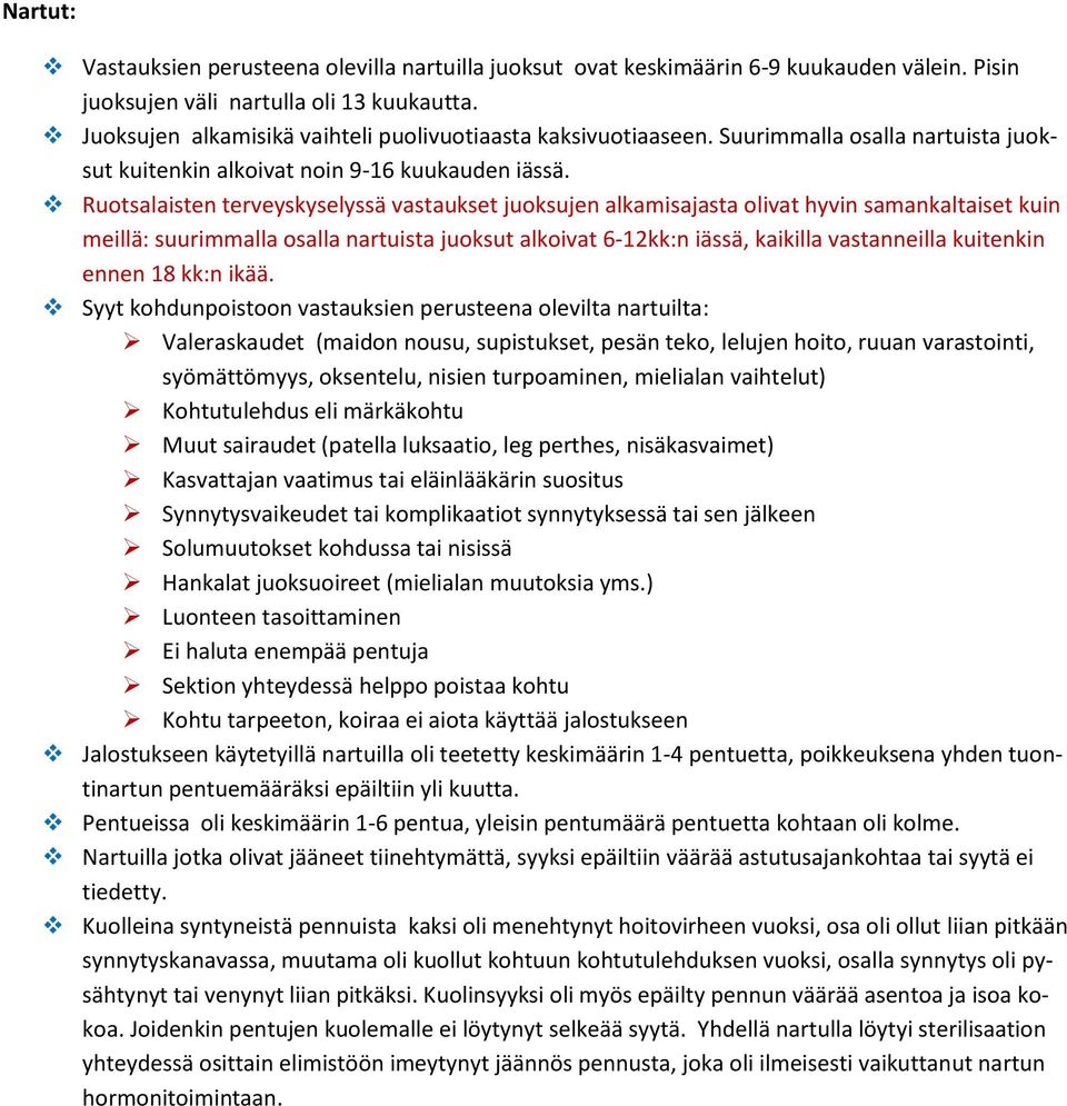 Ruotsalaisten terveyskyselyssä vastaukset juoksujen alkamisajasta olivat hyvin samankaltaiset kuin meillä: suurimmalla osalla nartuista juoksut alkoivat 6-2kk:n iässä, kaikilla vastanneilla kuitenkin