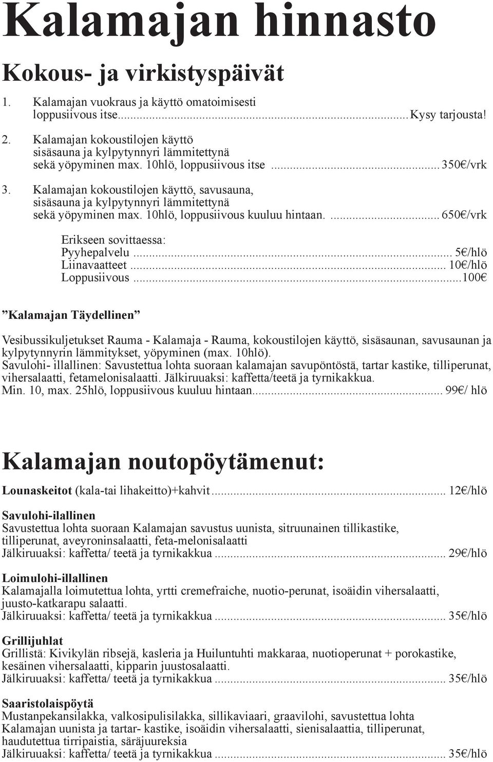 Kalamajan kokoustilojen käyttö, savusauna, sisäsauna ja kylpytynnyri lämmitettynä sekä yöpyminen max. 10hlö, loppusiivous kuuluu hintaan.... 650 /vrk Erikseen sovittaessa: Pyyhepalvelu.