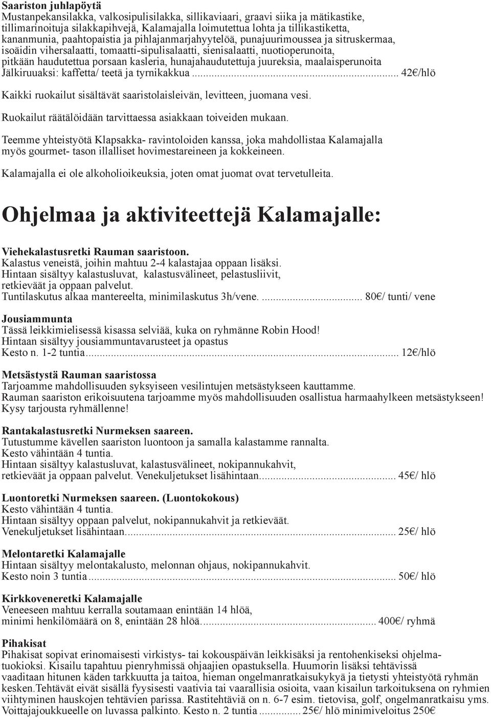 hunajahaudutettuja juureksia, maalaisperunoita Jälkiruuaksi: kaffetta/ teetä ja tyrnikakkua... 42 /hlö Kaikki ruokailut sisältävät saaristolaisleivän, levitteen, juomana vesi.