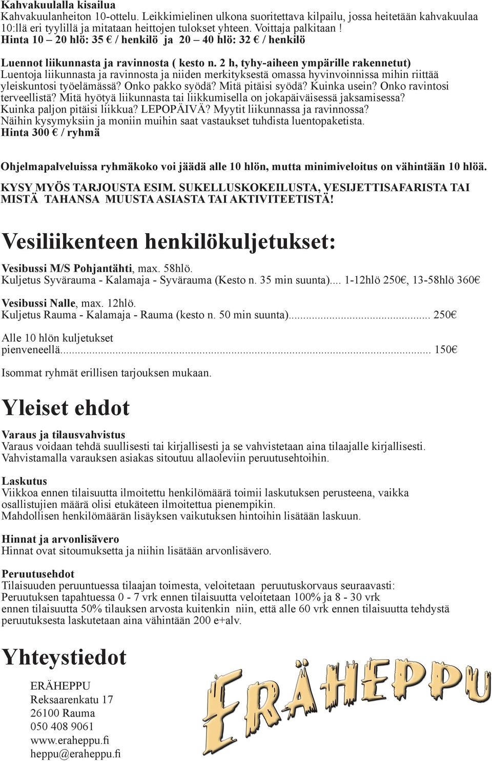 2 h, tyhy-aiheen ympärille rakennetut) Luentoja liikunnasta ja ravinnosta ja niiden merkityksestä omassa hyvinvoinnissa mihin riittää yleiskuntosi työelämässä? Onko pakko syödä? Mitä pitäisi syödä?