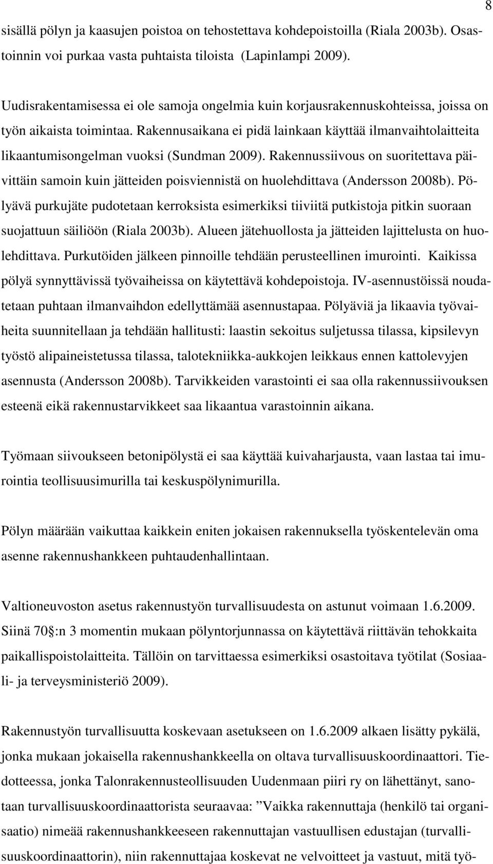 Rakennusaikana ei pidä lainkaan käyttää ilmanvaihtolaitteita likaantumisongelman vuoksi (Sundman 29).