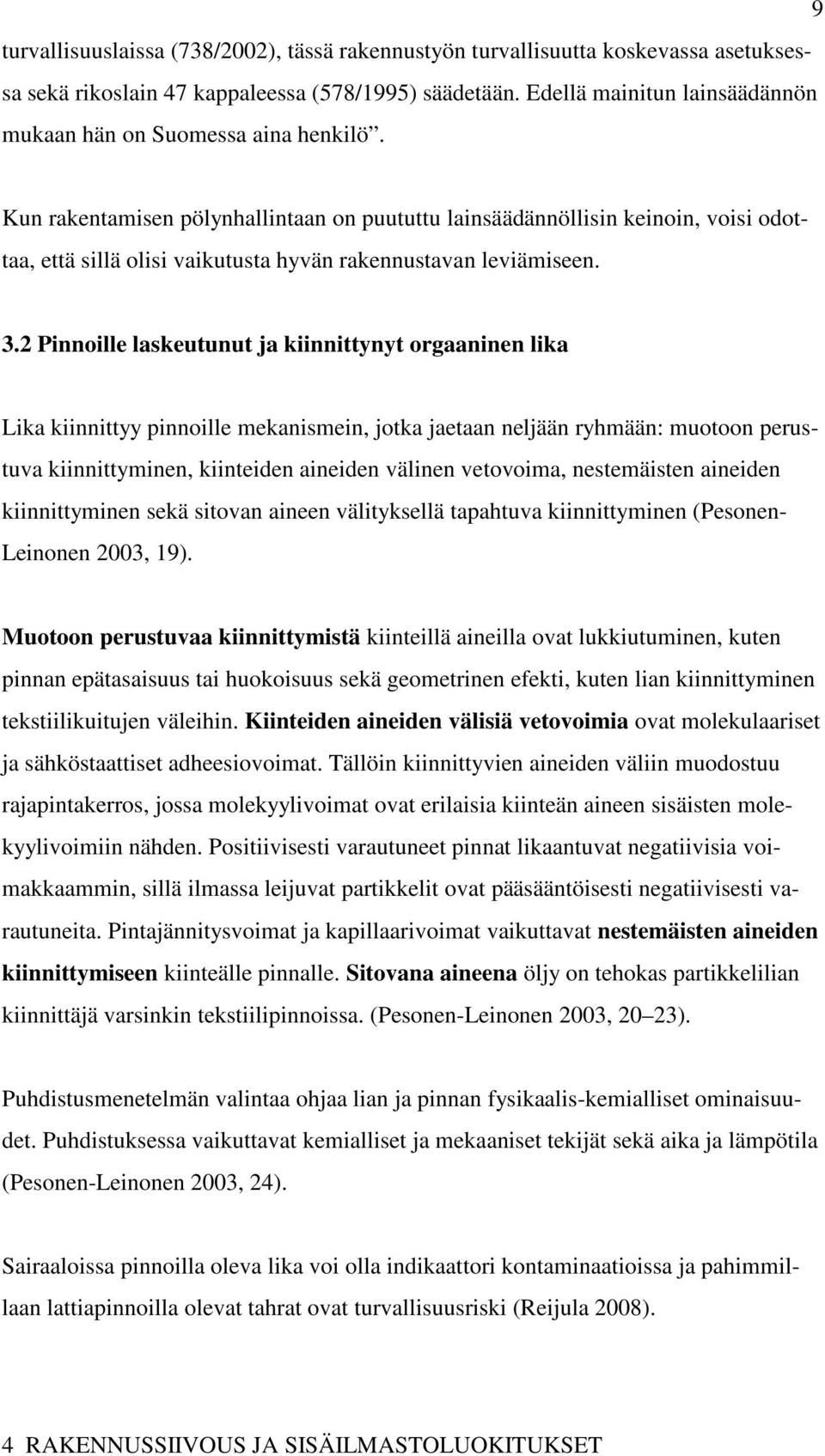 Kun rakentamisen pölynhallintaan on puututtu lainsäädännöllisin keinoin, voisi odottaa, että sillä olisi vaikutusta hyvän rakennustavan leviämiseen. 3.