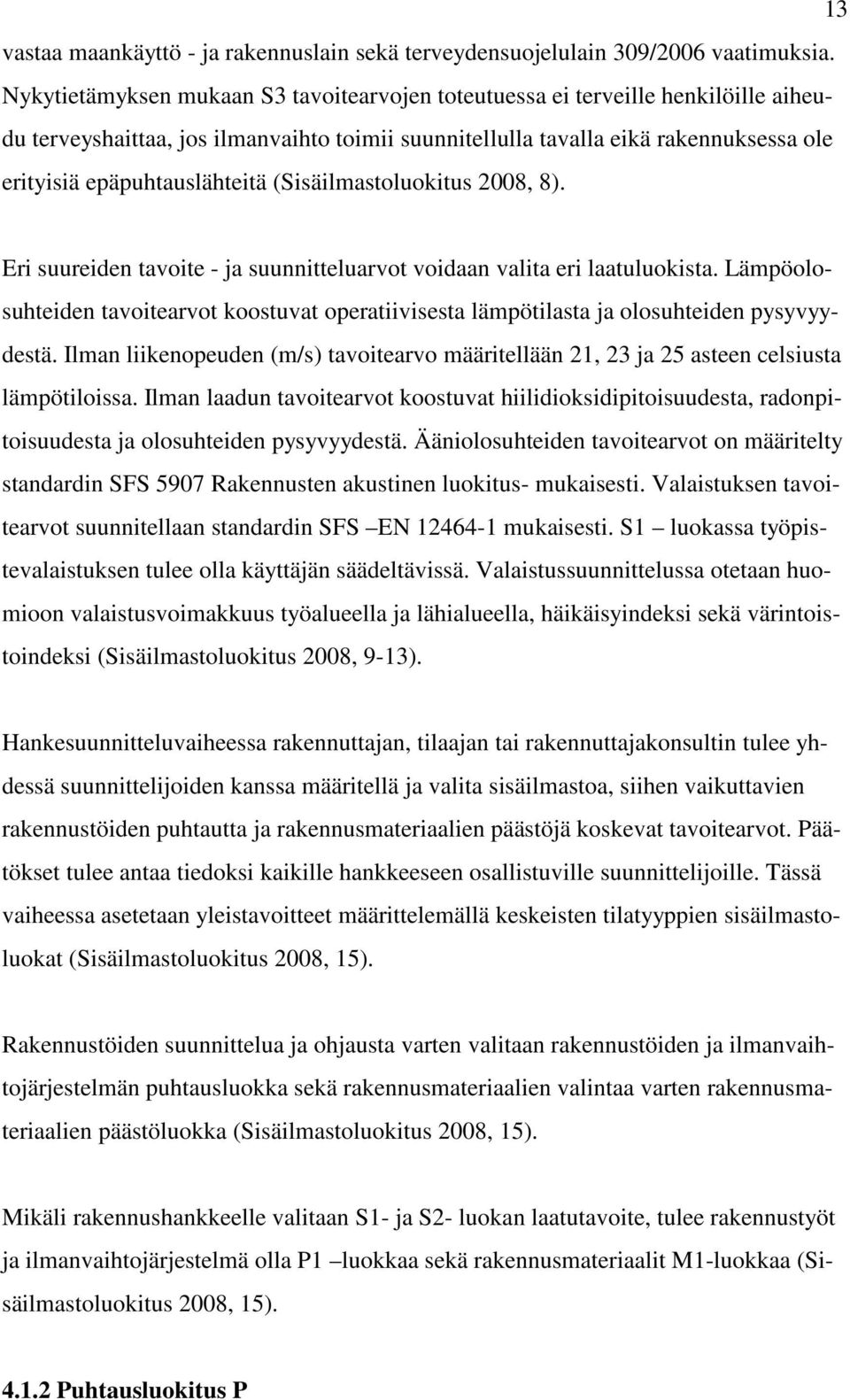 (Sisäilmastoluokitus 28, 8). Eri suureiden tavoite - ja suunnitteluarvot voidaan valita eri laatuluokista.