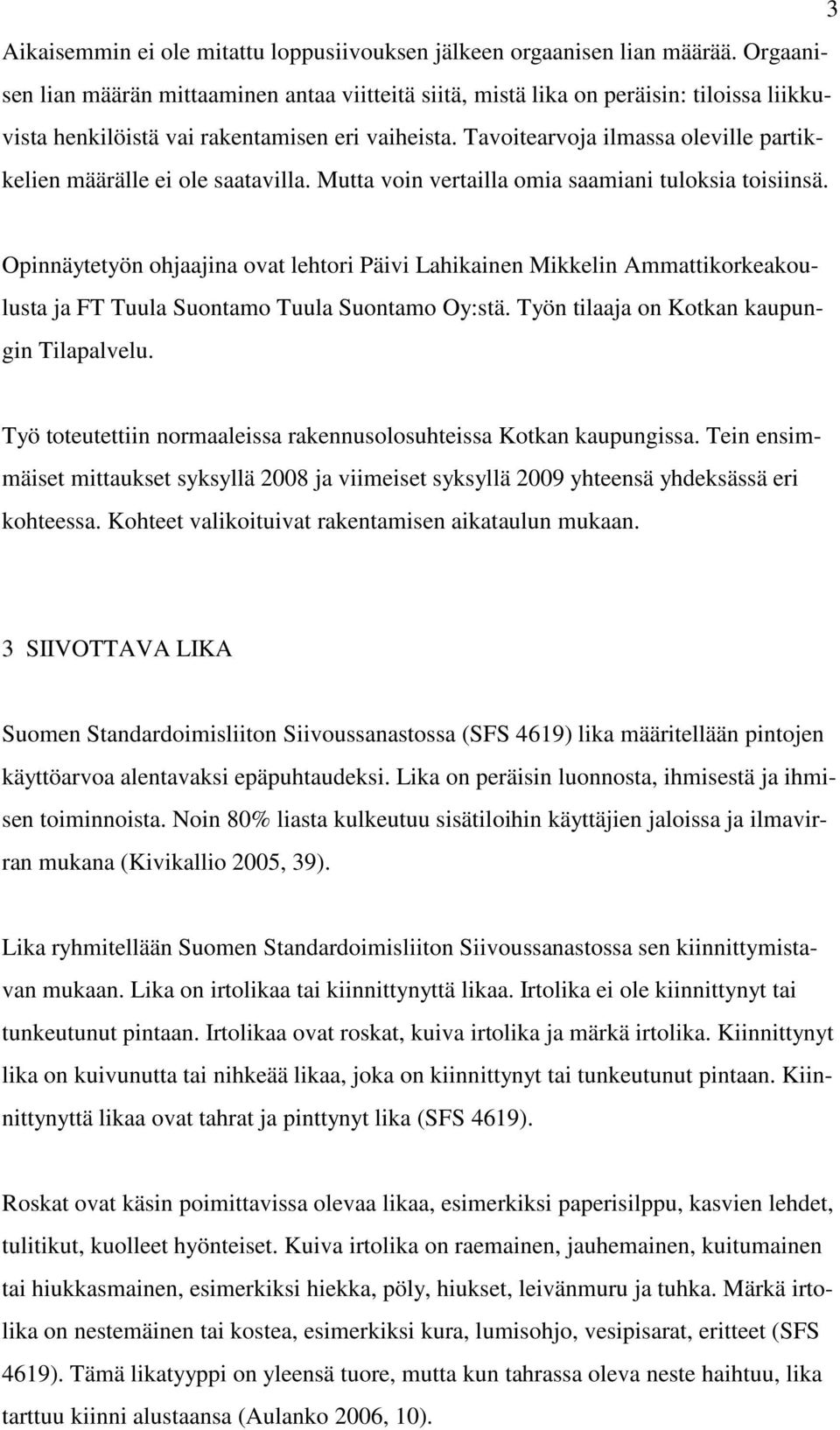 Tavoitearvoja ilmassa oleville partikkelien määrälle ei ole saatavilla. Mutta voin vertailla omia saamiani tuloksia toisiinsä.