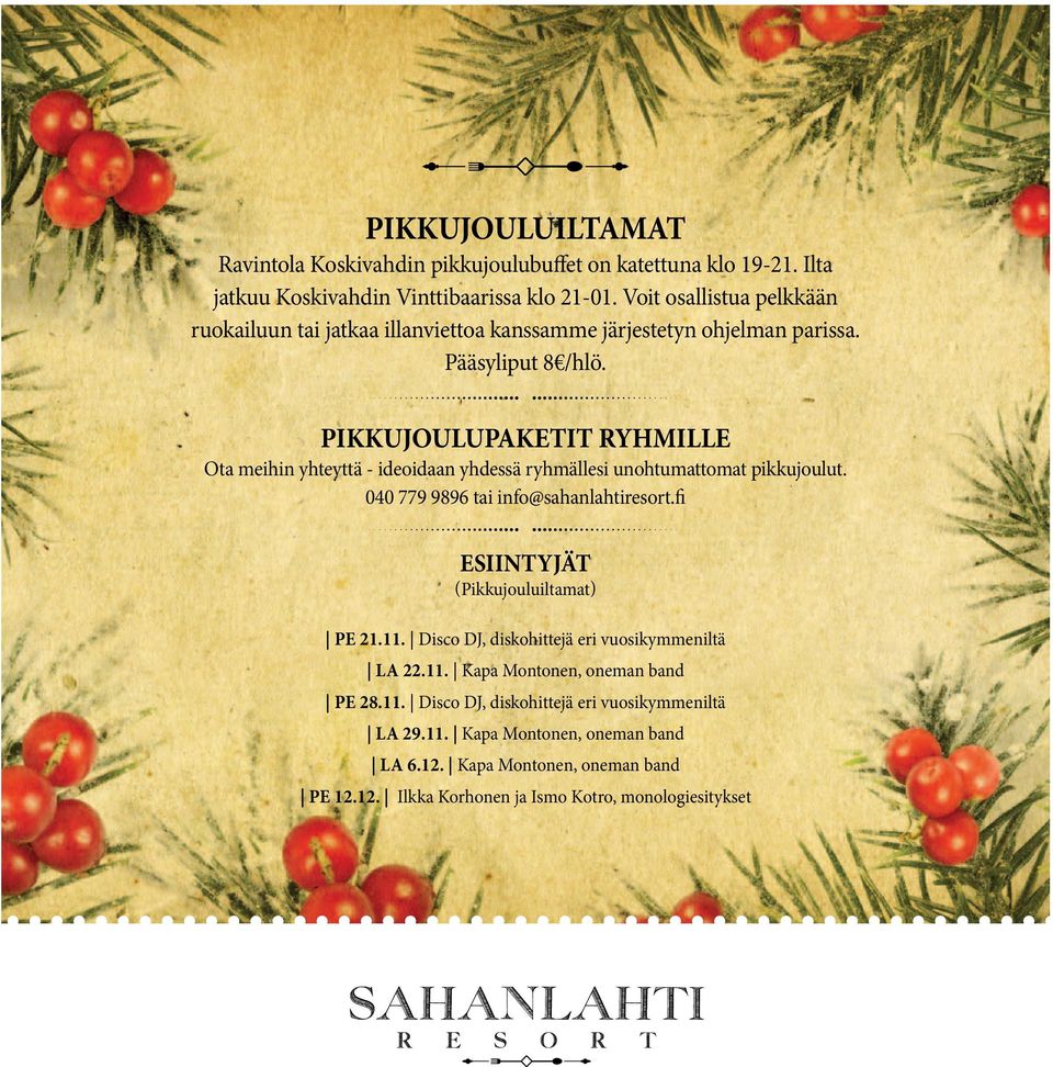 PIKKUJOULUPAKETIT RYHMILLE Ota meihin yhteyttä - ideoidaan yhdessä ryhmällesi unohtumattomat pikkujoulut. 040 779 9896 tai info@sahanlahtiresort.