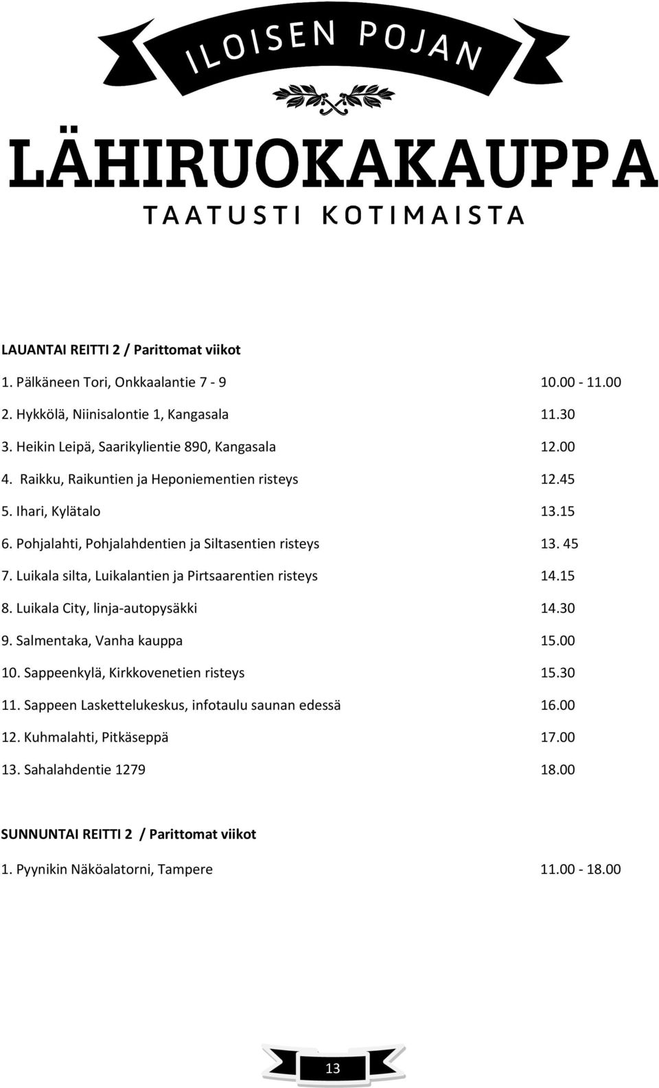 Pohjalahti, Pohjalahdentien ja Siltasentien risteys 13. 45 7. Luikala silta, Luikalantien ja Pirtsaarentien risteys 14.15 8. Luikala City, linja-autopysäkki 14.30 9.