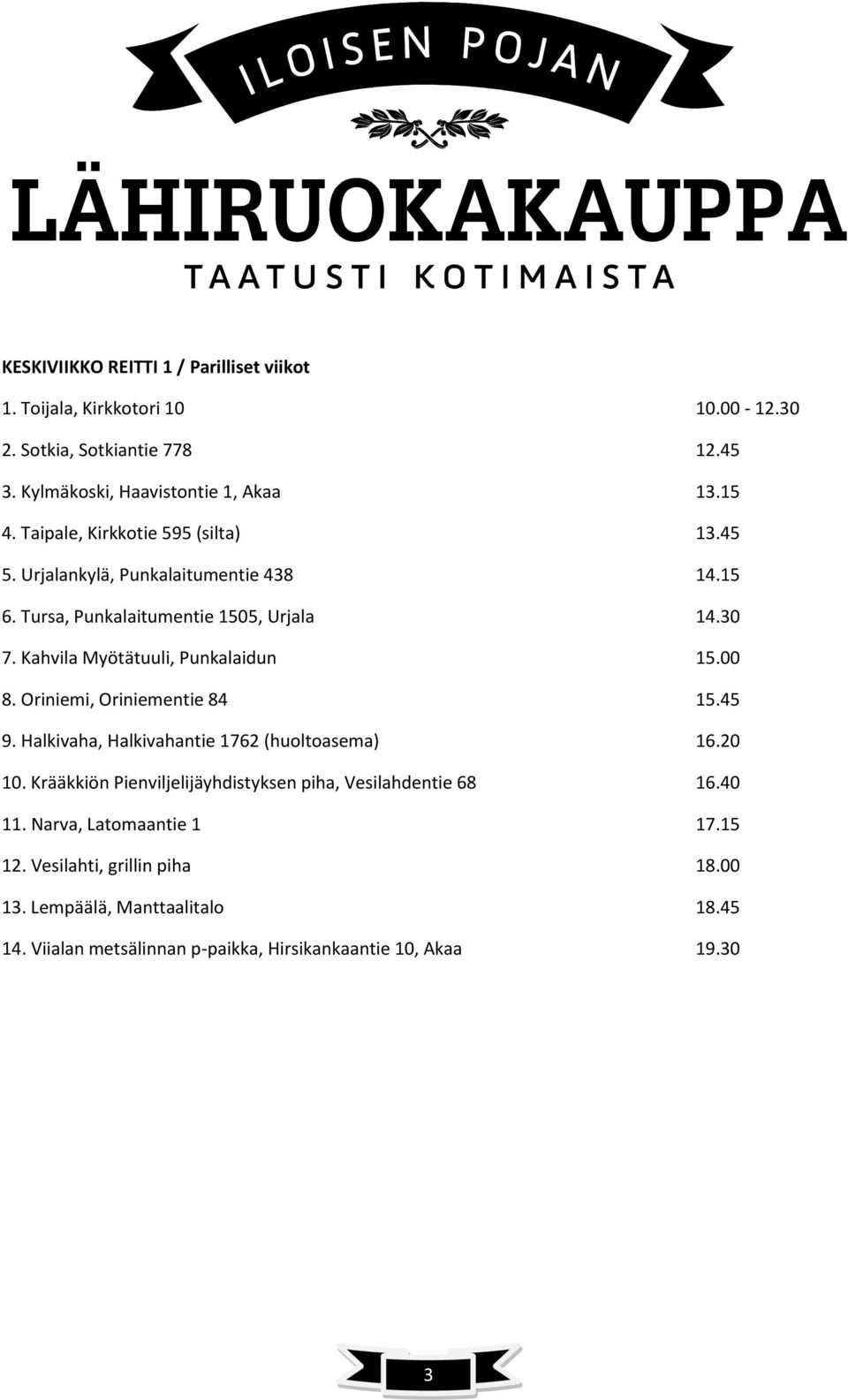 Kahvila Myötätuuli, Punkalaidun 15.00 8. Oriniemi, Oriniementie 84 15.45 9. Halkivaha, Halkivahantie 1762 (huoltoasema) 16.20 10.