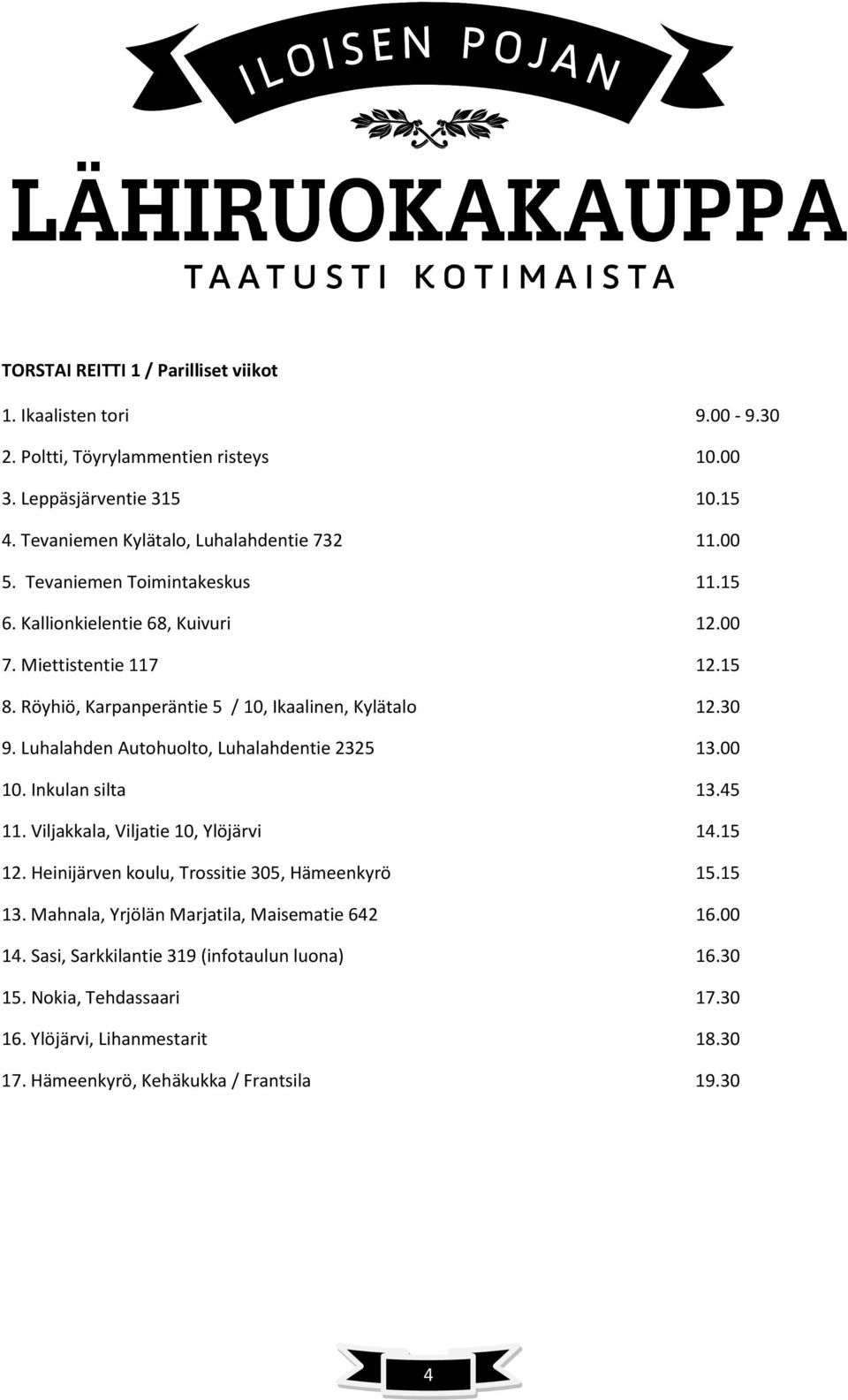 Luhalahden Autohuolto, Luhalahdentie 2325 13.00 10. Inkulan silta 13.45 11. Viljakkala, Viljatie 10, Ylöjärvi 14.15 12. Heinijärven koulu, Trossitie 305, Hämeenkyrö 15.15 13.