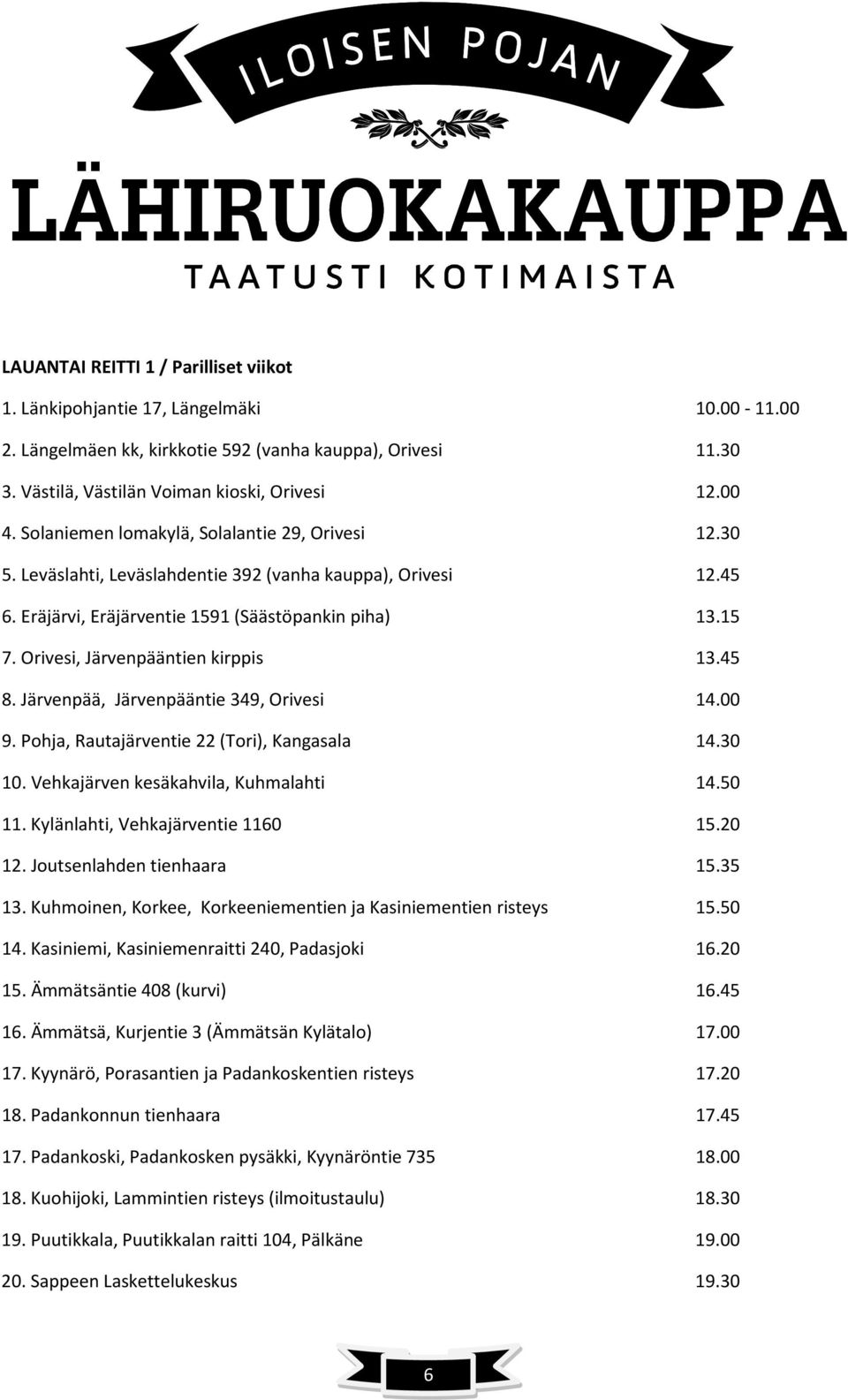 Orivesi, Järvenpääntien kirppis 13.45 8. Järvenpää, Järvenpääntie 349, Orivesi 14.00 9. Pohja, Rautajärventie 22 (Tori), Kangasala 14.30 10. Vehkajärven kesäkahvila, Kuhmalahti 14.50 11.