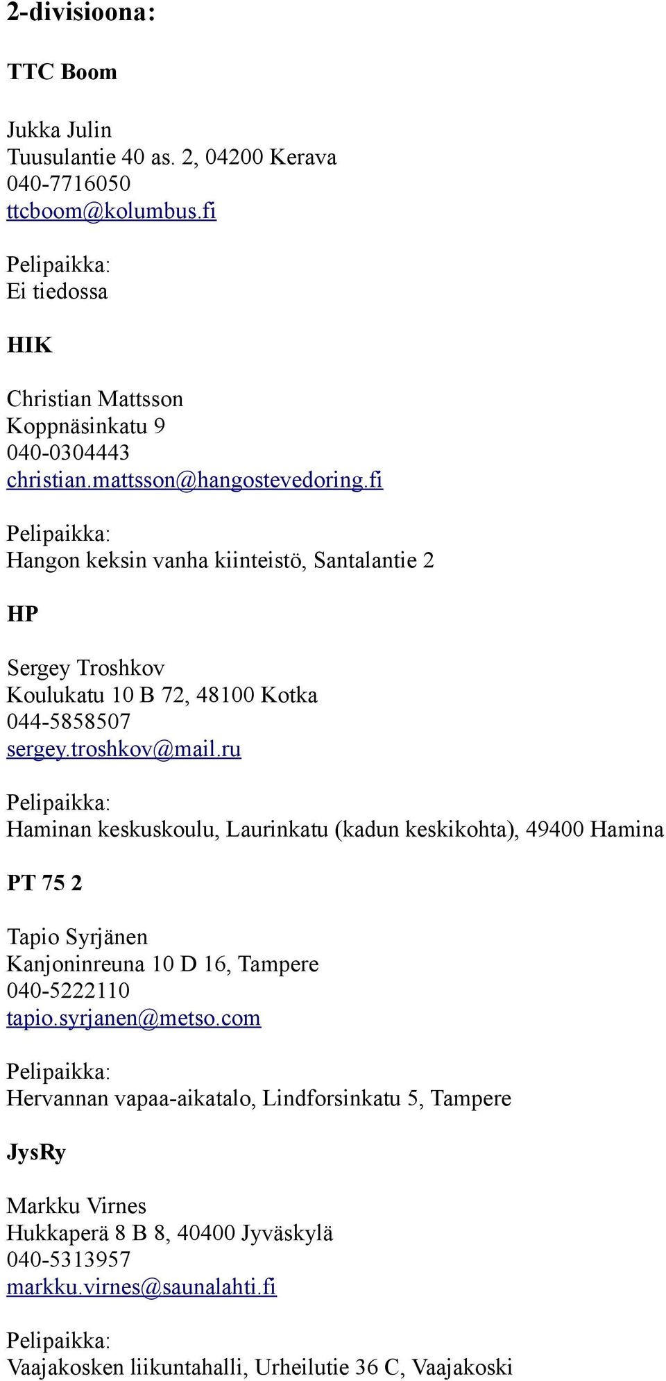 ru Haminan keskuskoulu, Laurinkatu (kadun keskikohta), 49400 Hamina PT 75 2 Tapio Syrjänen Kanjoninreuna 10 D 16, Tampere 040-5222110 tapio.syrjanen@metso.